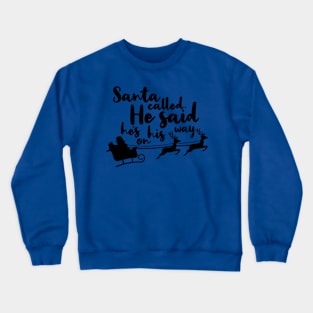 santa called he said hes on his way. Crewneck Sweatshirt